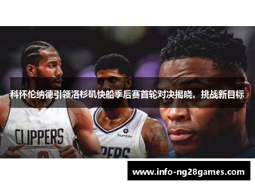 科怀伦纳德引领洛杉矶快船季后赛首轮对决揭晓，挑战新目标