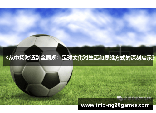 《从中场对话到全局观：足球文化对生活和思维方式的深刻启示》