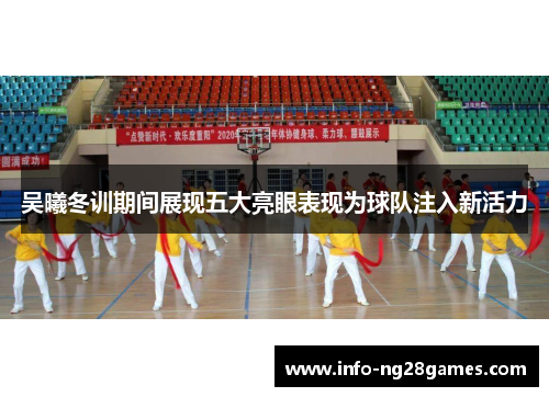吴曦冬训期间展现五大亮眼表现为球队注入新活力