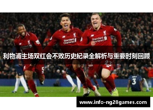 利物浦主场双红会不败历史纪录全解析与重要时刻回顾