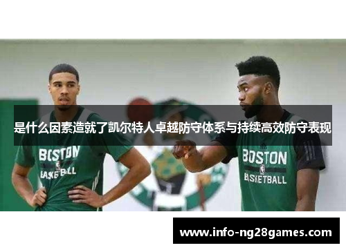 是什么因素造就了凯尔特人卓越防守体系与持续高效防守表现