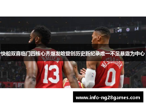快船双喜临门四核心齐爆发哈登创历史新纪录唯一不足暴露为中心
