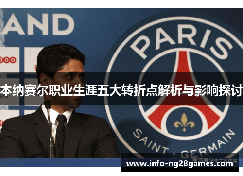 本纳赛尔职业生涯五大转折点解析与影响探讨