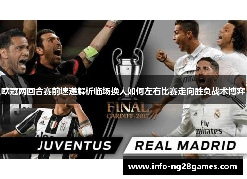 欧冠两回合赛前速递解析临场换人如何左右比赛走向胜负战术博弈