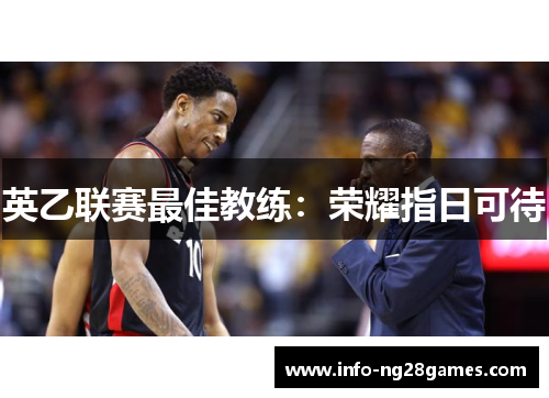 英乙联赛最佳教练:荣耀指日可待 英乙联赛最佳教练:荣耀指日可待