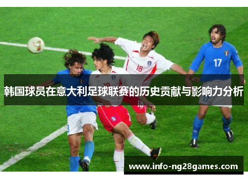 韩国球员在意大利足球联赛的历史贡献与影响力分析
